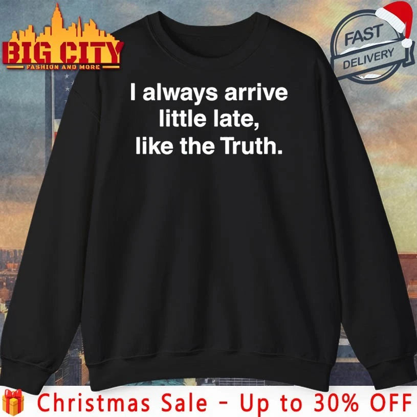 Maxpein I Always Arrive Little Late Like The Truth shirt