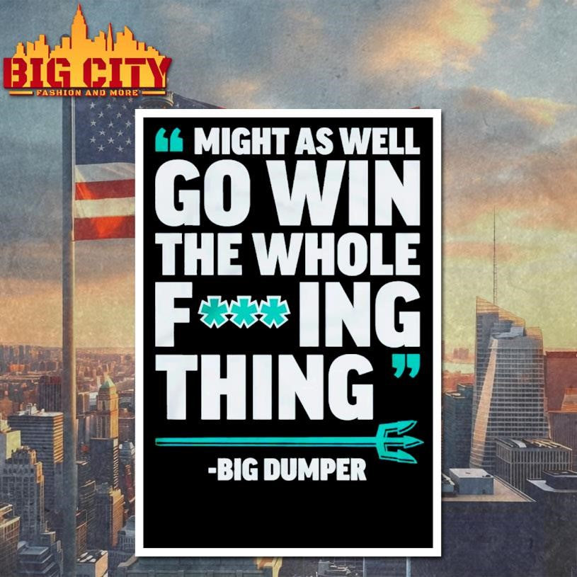 Might As Well Go Win The Whole Fucking Thing Big Dumper Shirt