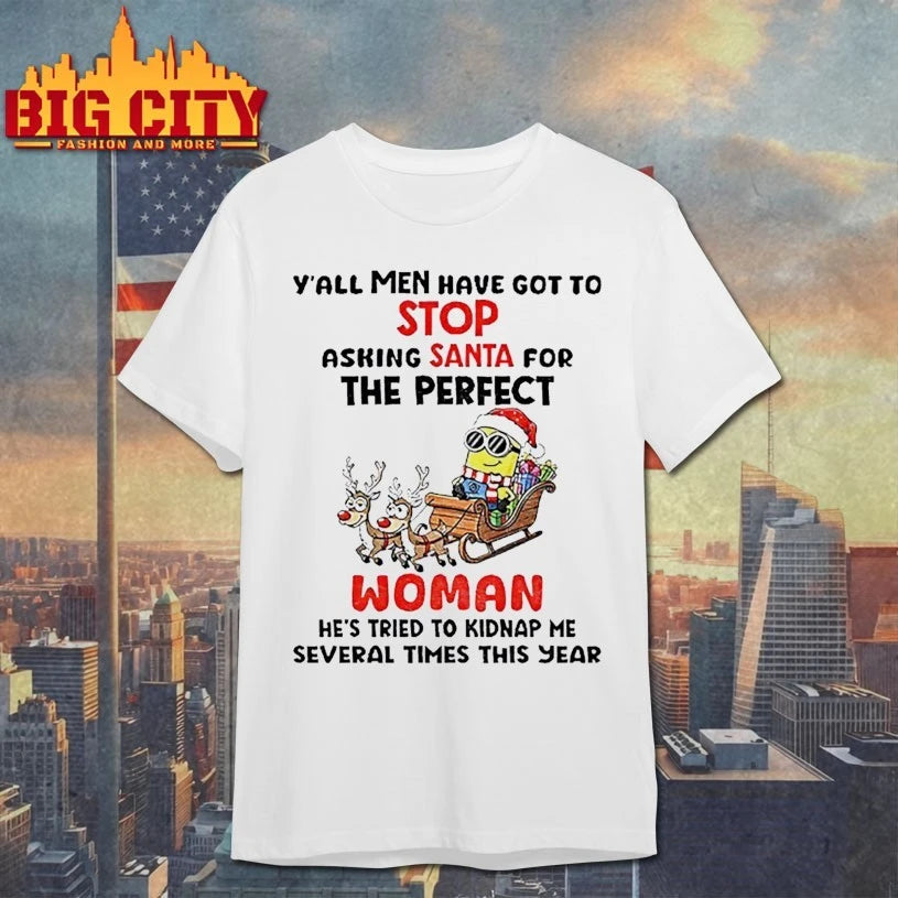 Minion Christmas Y’all Men Have Got To Stop Asking Santa For The Perfect Woman He’s Tried To Kidnap Me Several Times This Year shirt