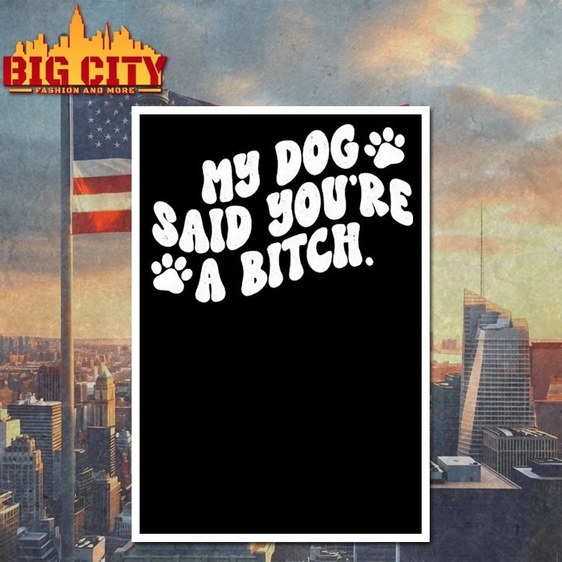 My Dog Said You’re A Bitch Funny shirt