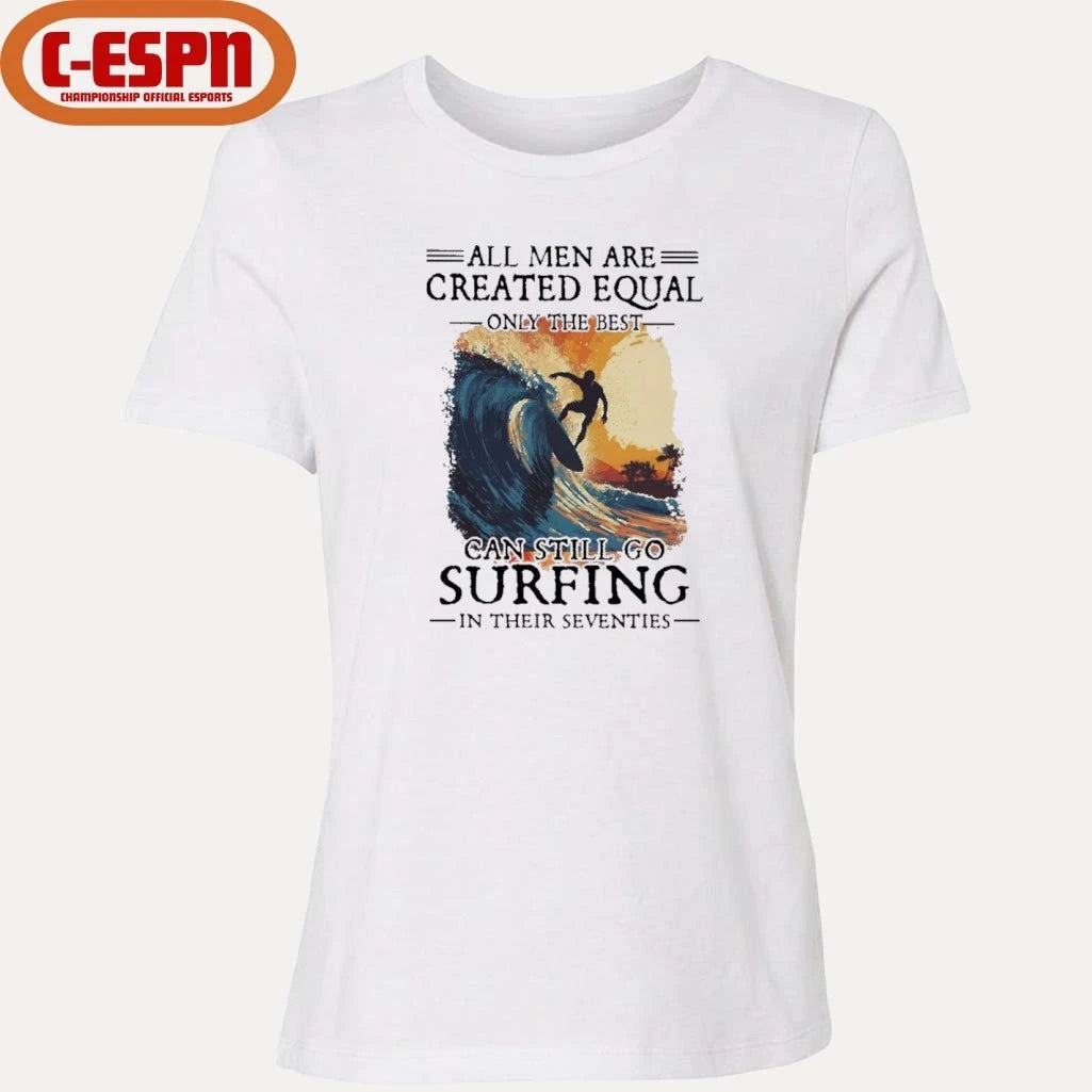 Official All Men Are Created Equal Only The Best Can Still Go Surfing In Their Seventies shirt