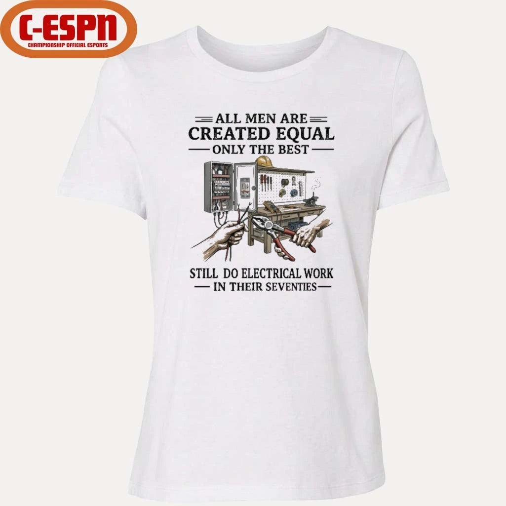 Official All Men Are Created Equal Only The Best Still Do Electrical Work In Their Seventies Shirt