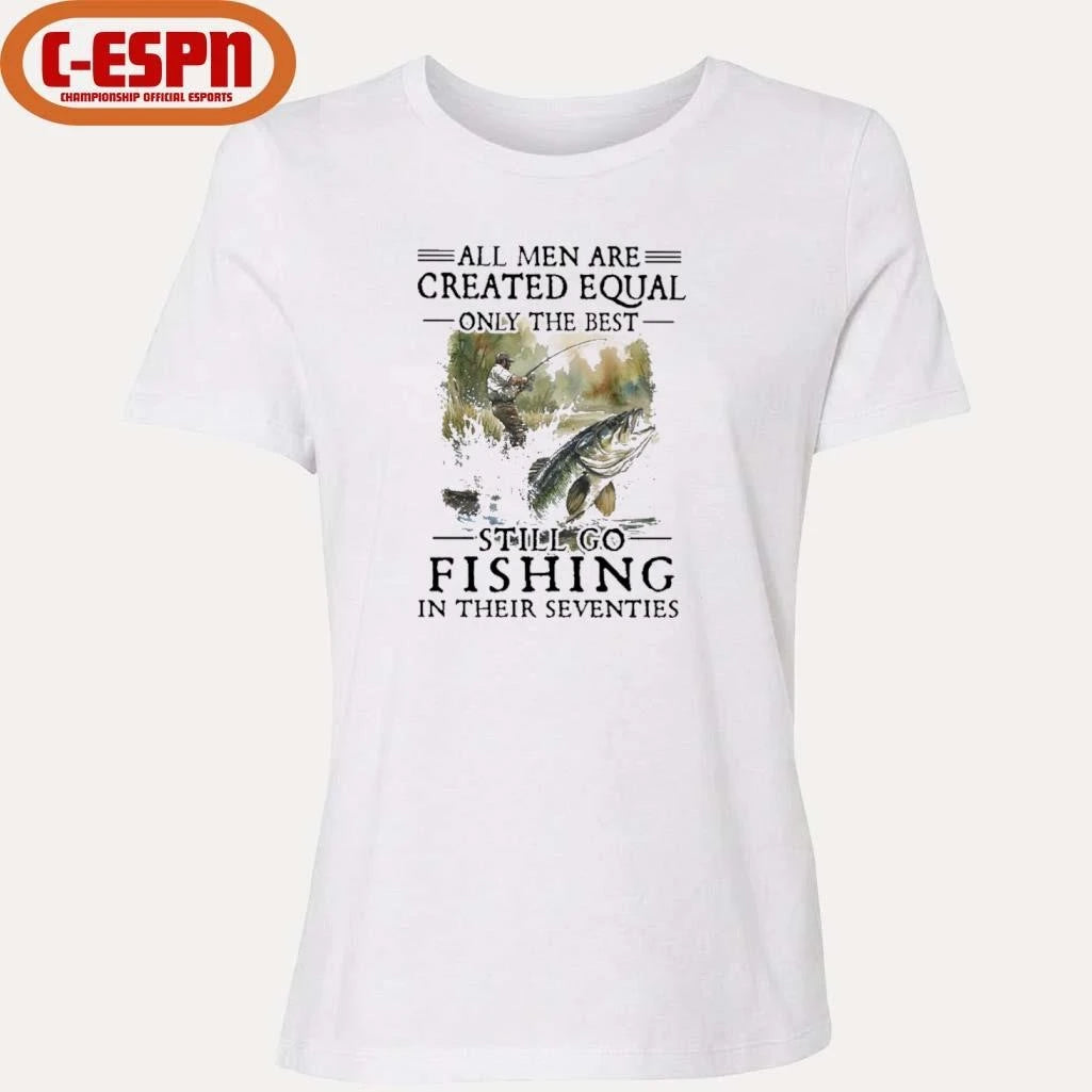 Official All Men Are Created Equal Only The Best Still Go Fishing In Their Seventies Classic T-shirt