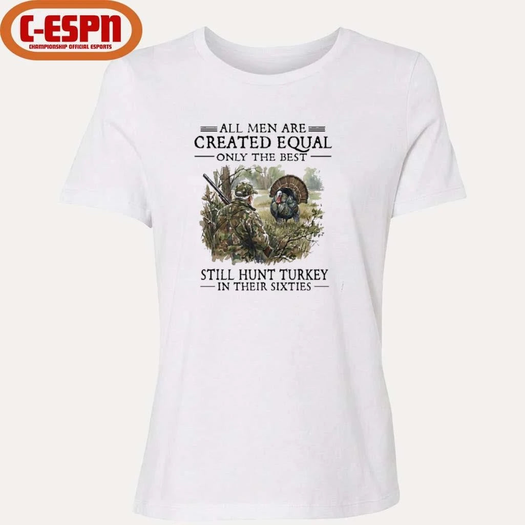Official All Men Are Created Equal Only The Best Still Hunt Turkey In Their 60s T-Shirt