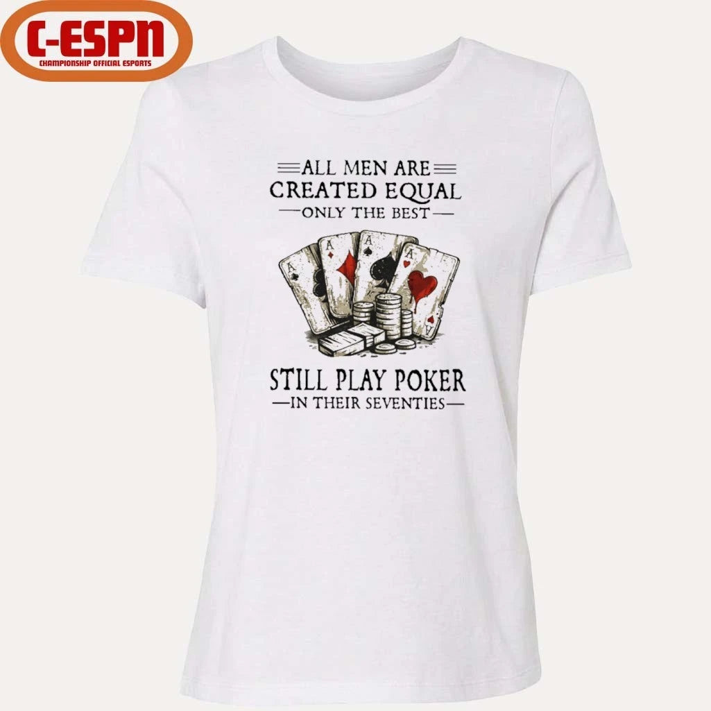 Official All Men Are Created Equal Only The Best Still Play Poker In Their Seventies Shirt