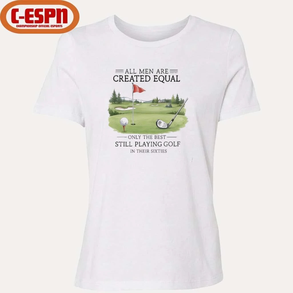 Official All Men Are Created Equal, Only The Best Still Playing Golf In Their Sixties T-Shirt