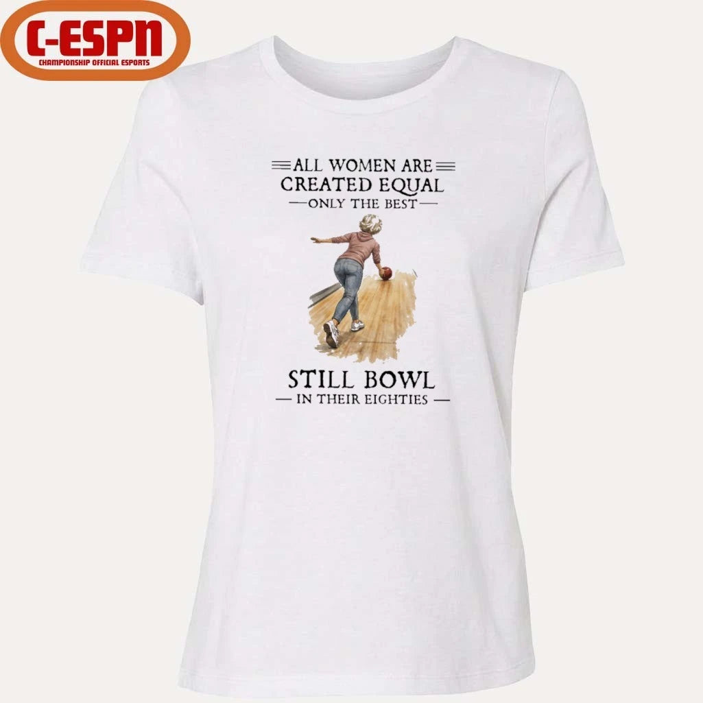 Official All Women Are Created Equal Only The Best Still Bowl In Their Eighties Shirt