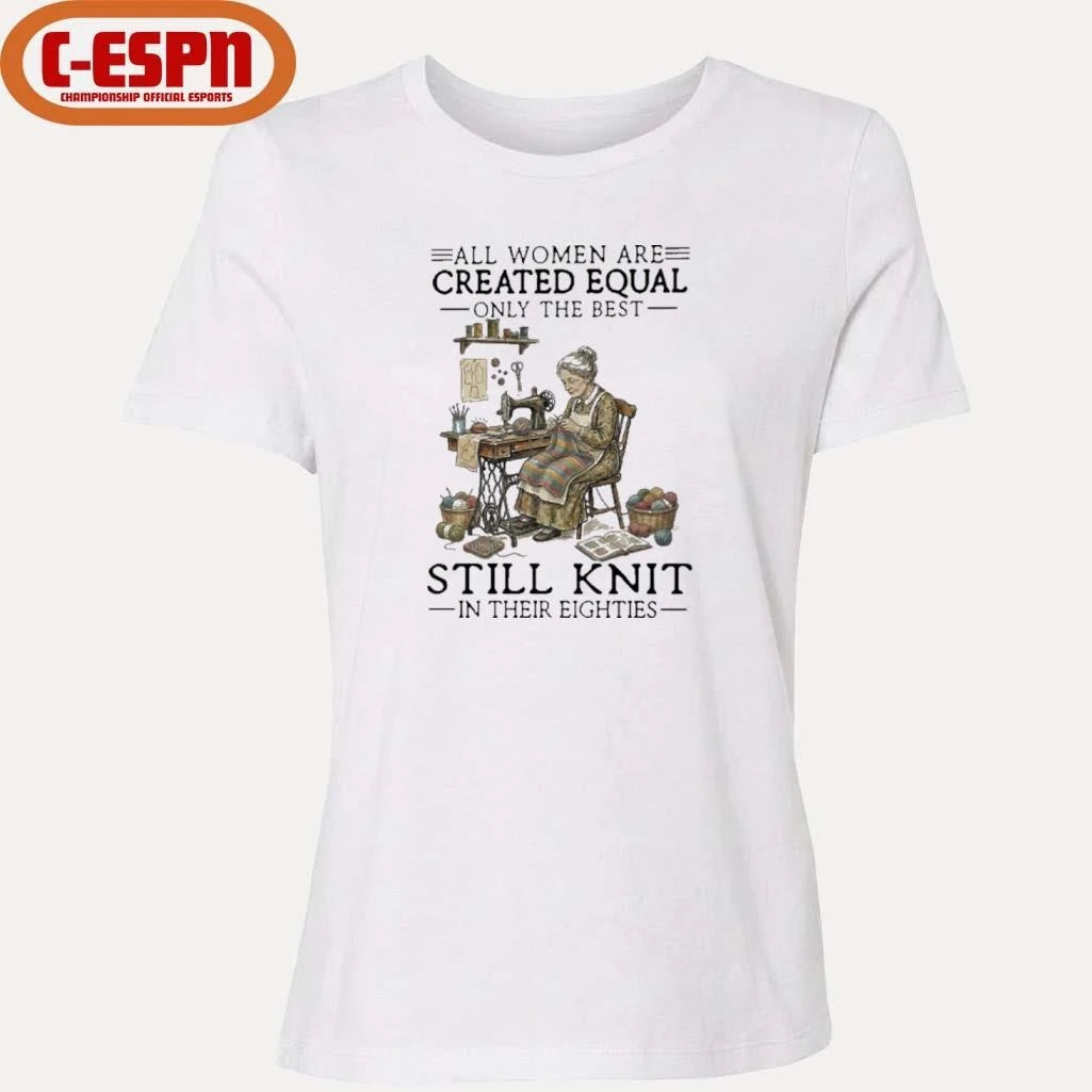 Official All Women Are Created Equal Only The Best Still Knit In Their Eighties Shirt