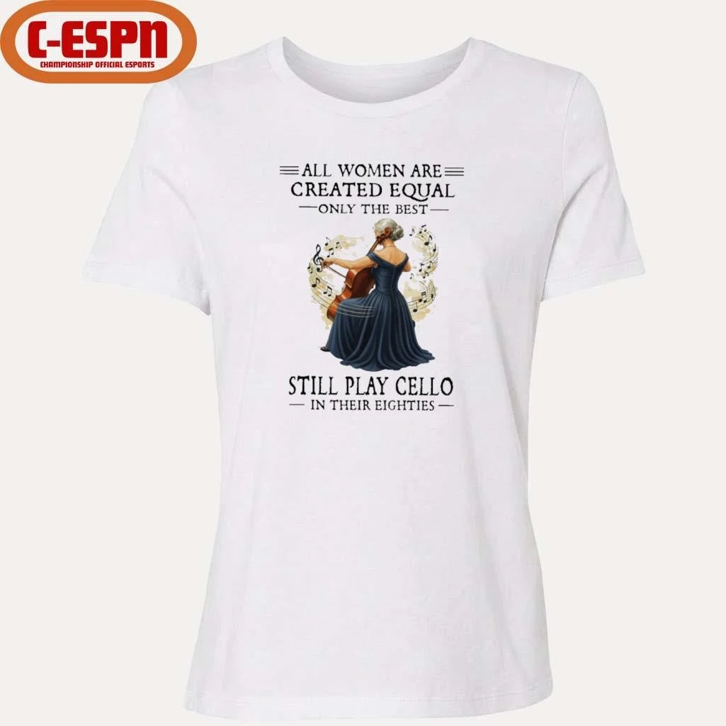 Official All Women Are Created Equal Only The Best Still Play Cello In Their Eighties shirt