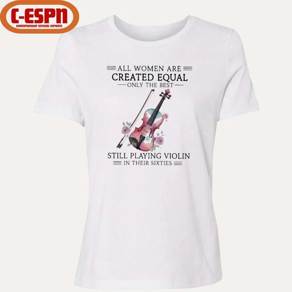 Official All Women Are Created Equal Only The Best Still Playing Violin In Their Sixties Shirt
