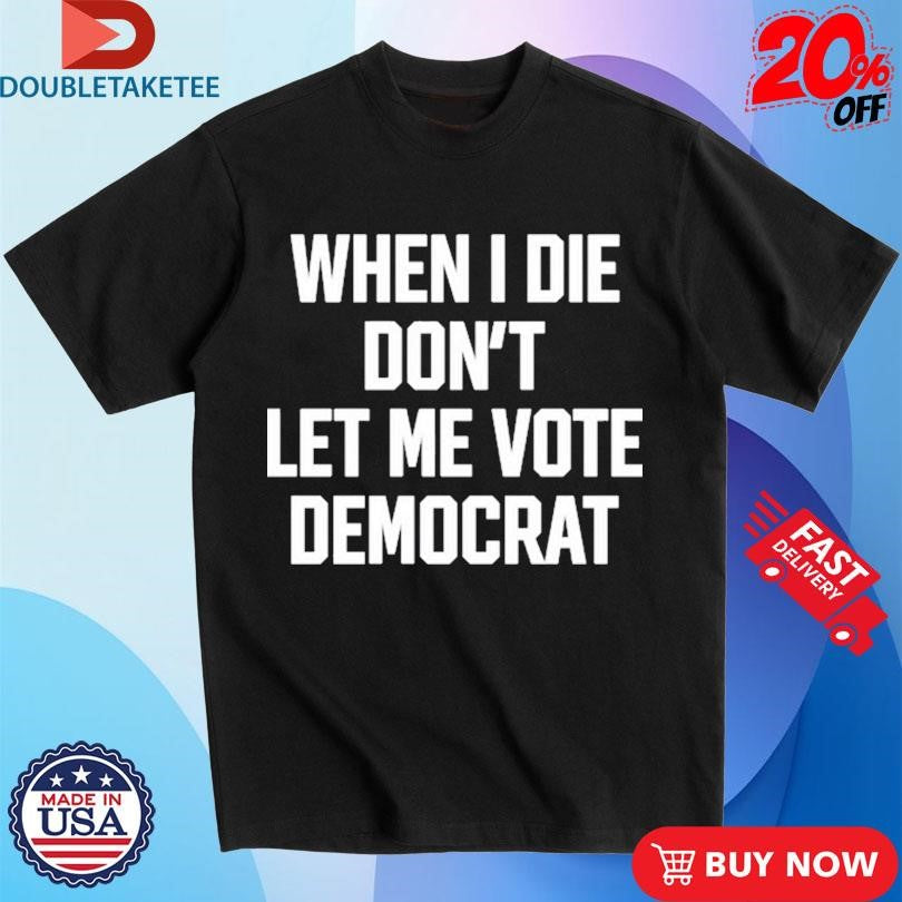 Official Amiri King When I Die Don’t Let Me Vote Democrat Shirts
