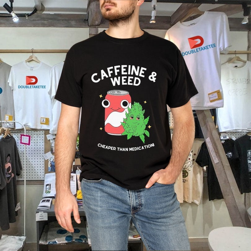 Official Caffeine And Weed Cheaper Than Medication Shirts