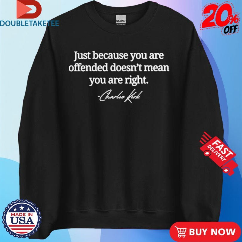 Official Charlie Kirk Just Because You’re Offended Doesn’t Mean You Are Right Shirts