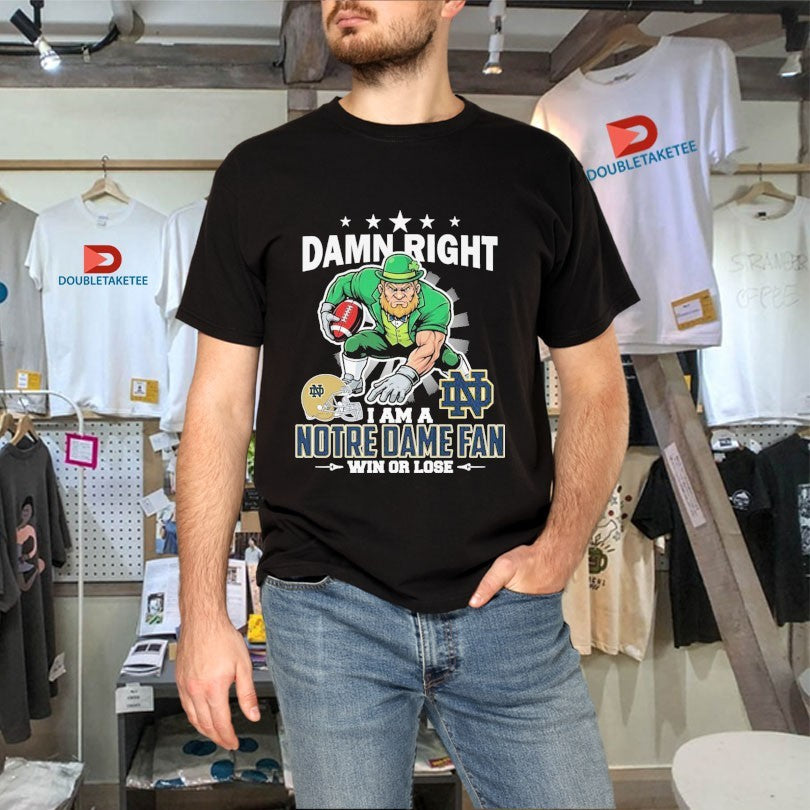 Official Damn Right I Am A Notre Dame Fighting Irish Fan Win Or Lose Mascot Shirts