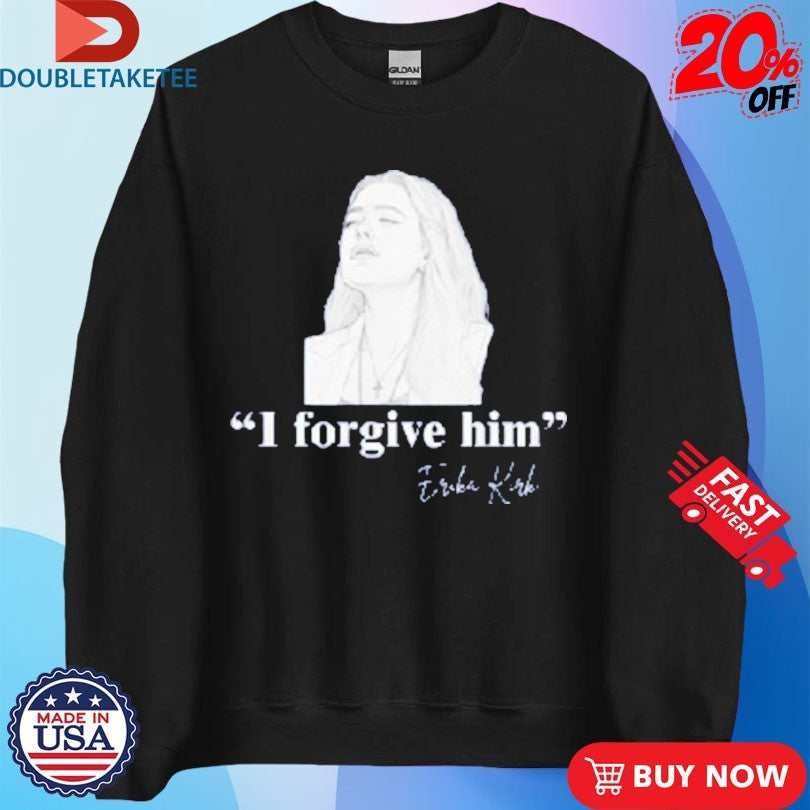 Official Erika Kirk I Forgive Him Shirts