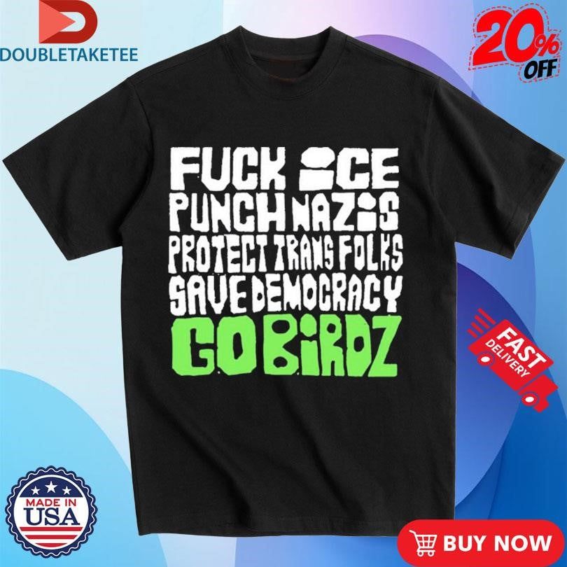 Official Fuck Ice Punch Nazis Protect Trans Folks Save Democracy Go Birds Shirts