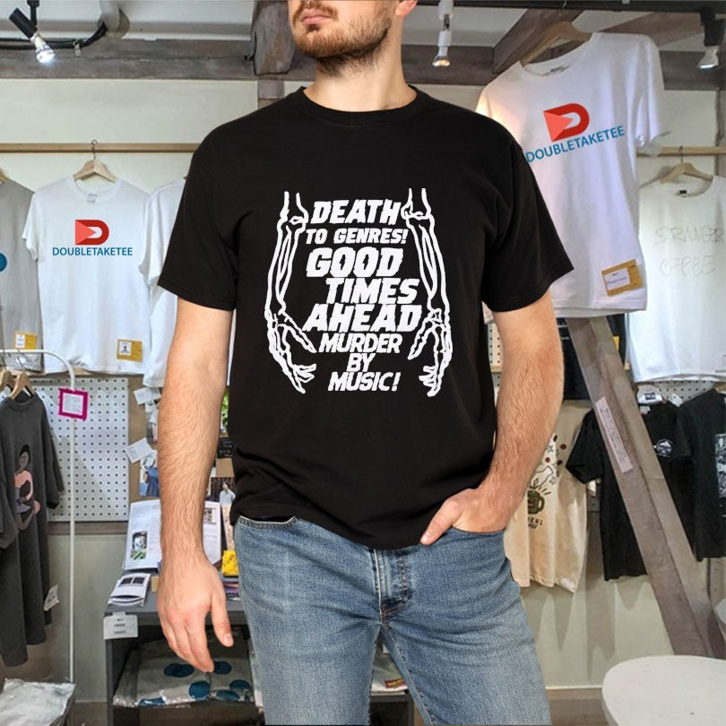 Official Good Times Ahead Death To Genres Good Times Ahead By My Music Murder Shirts