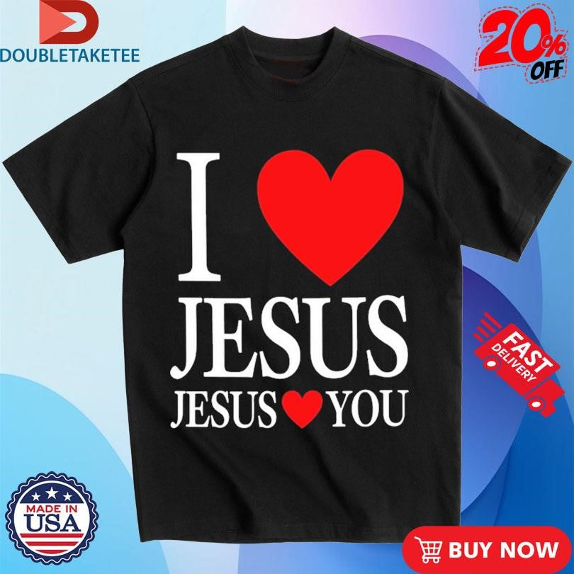 Official I Love Jesus Jesus Loves You Shirts