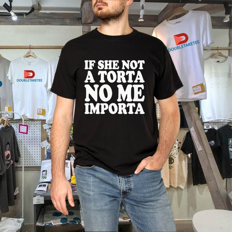 Official If She Not A Torta No Me Importa Shirts