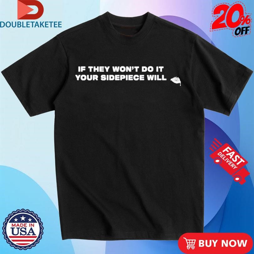 Official If They Won’t Do It Your Sidepiece Will Shirts