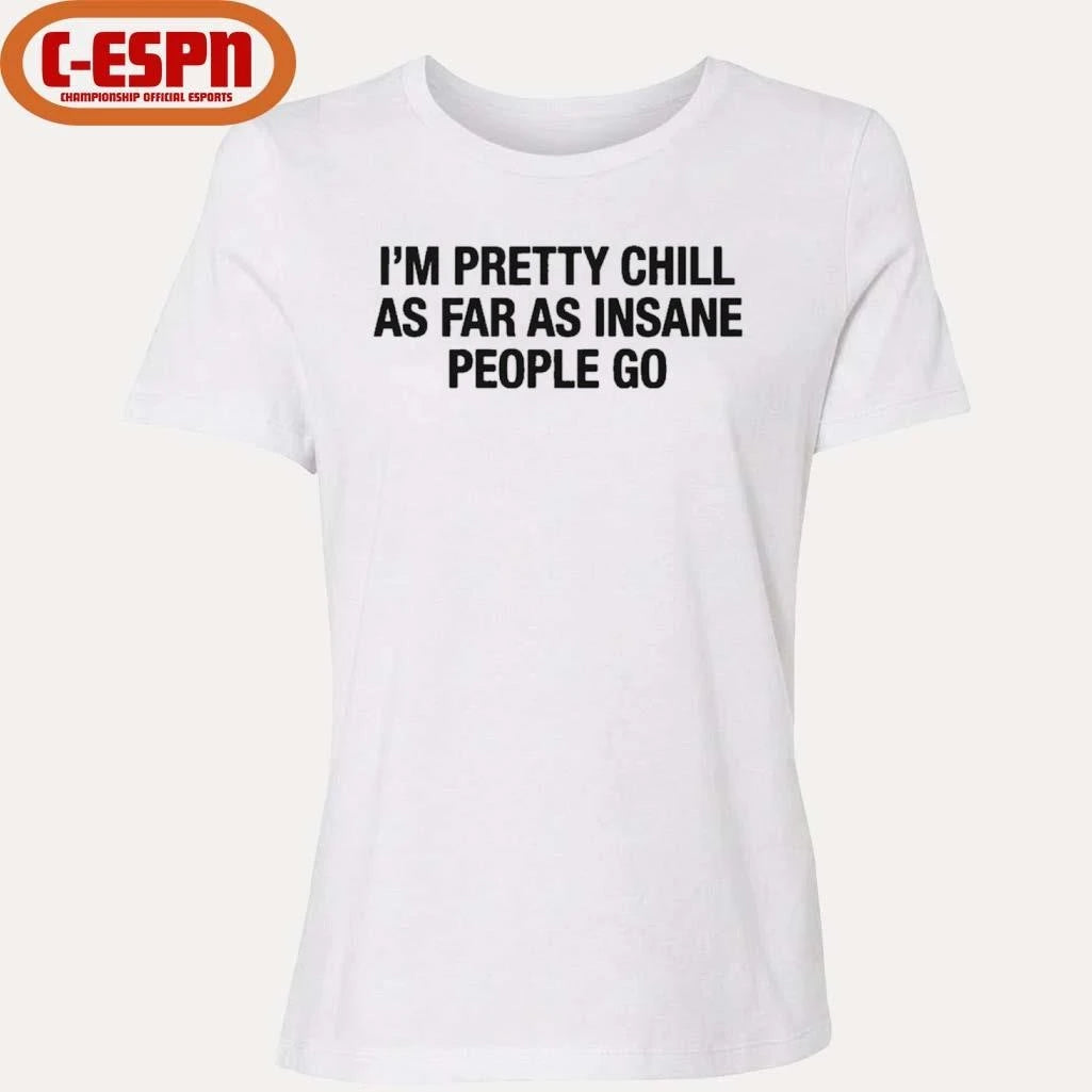 Official I’m Pretty Chill As Far As Insane People Go Shirt