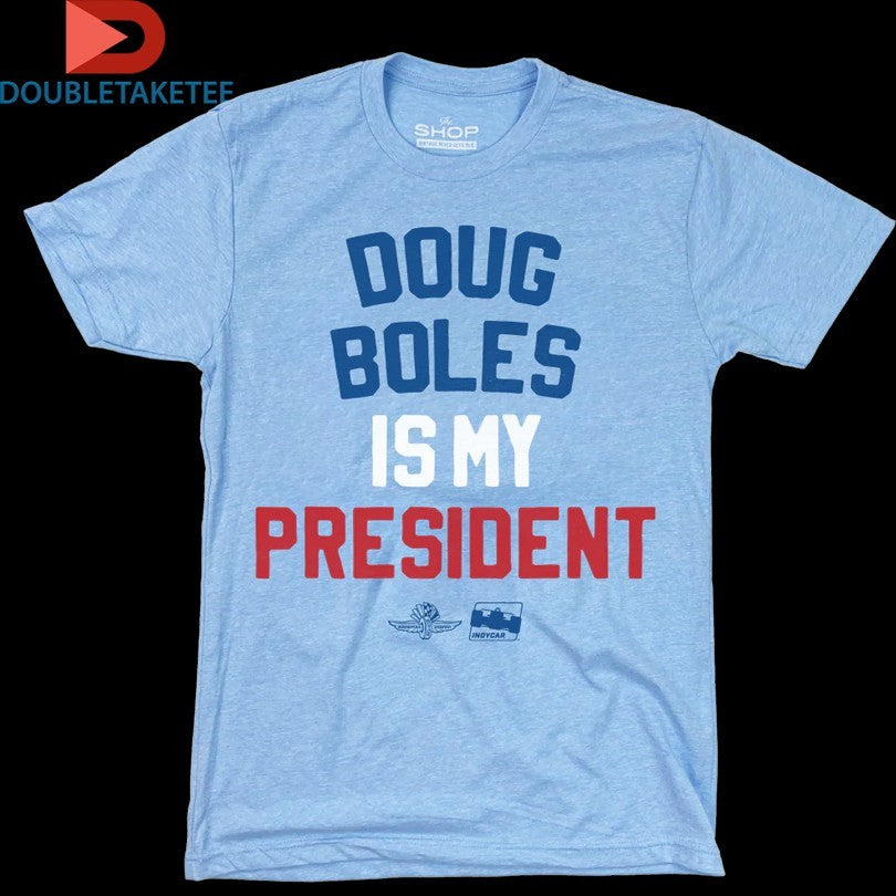 Official Indianapolis 500 Speedway Motor Indycar Doug Boles Is My President Shirts