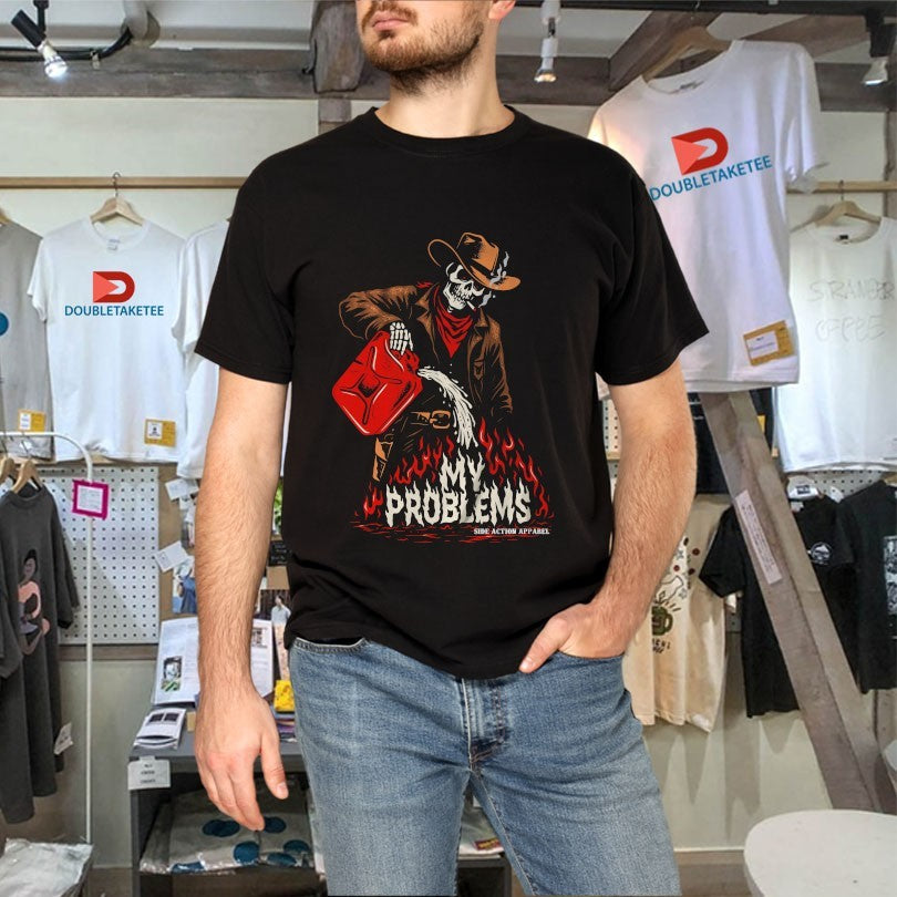 My Problem Fueling The Fire Skeleton Cowboy T-shirts