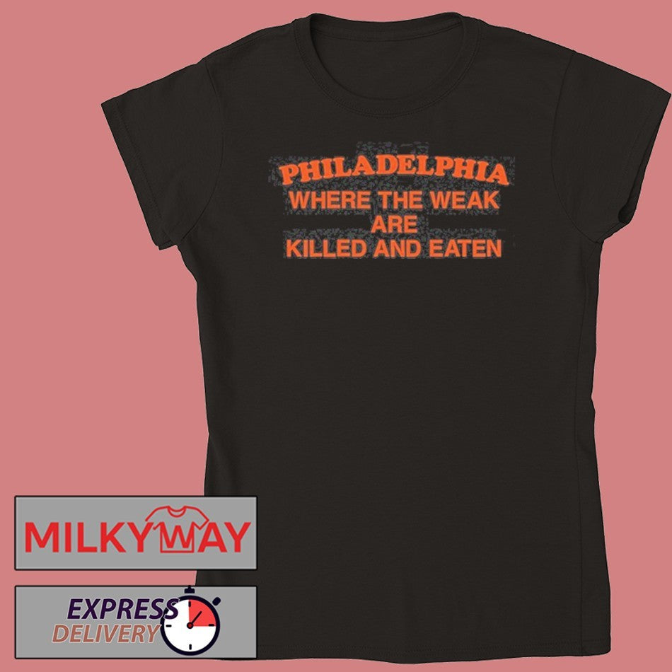 Philadelphia Where The Weak Are Killed and Eaten Shirt