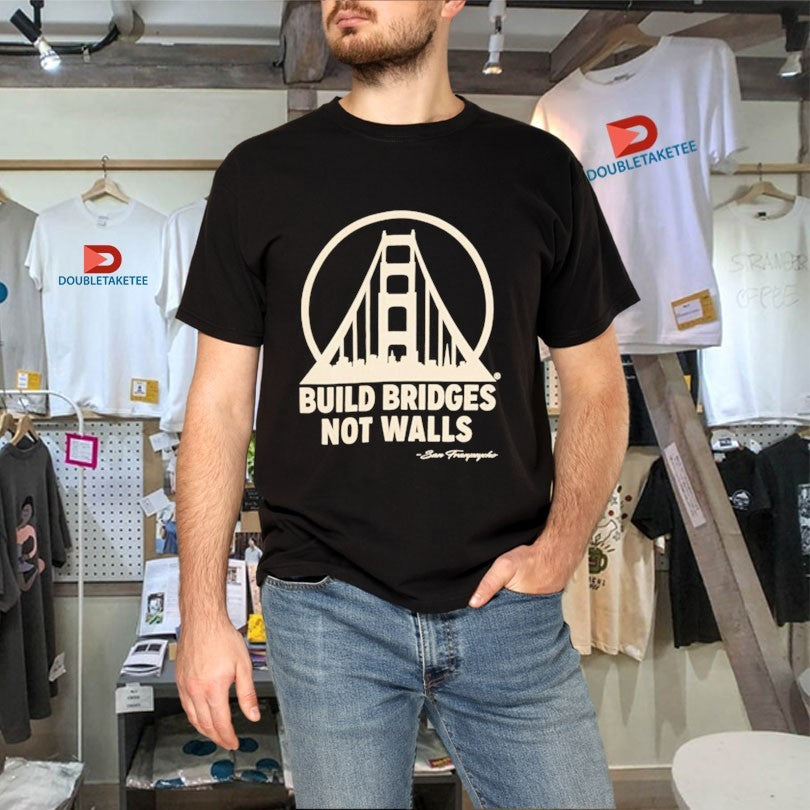 Official San Franpsycho Build Bridges Not Walls Shirts