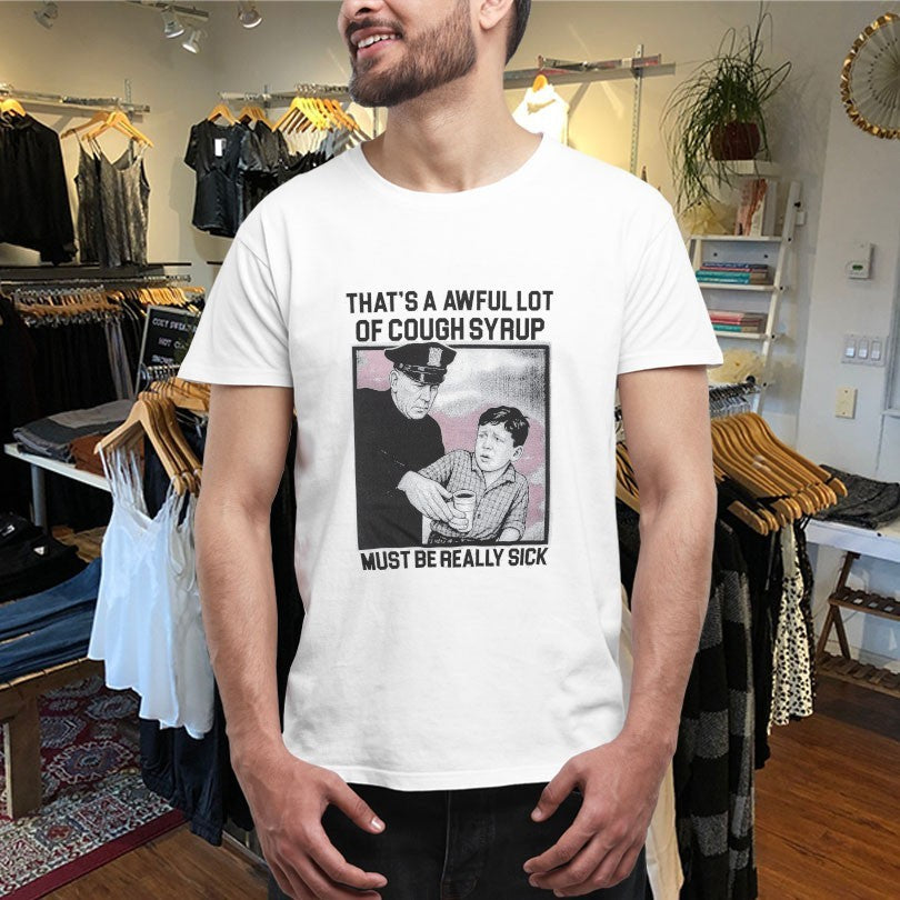 Official That’s A Awful Lot Of Cough Syrup Must Be Really Sick Shirts
