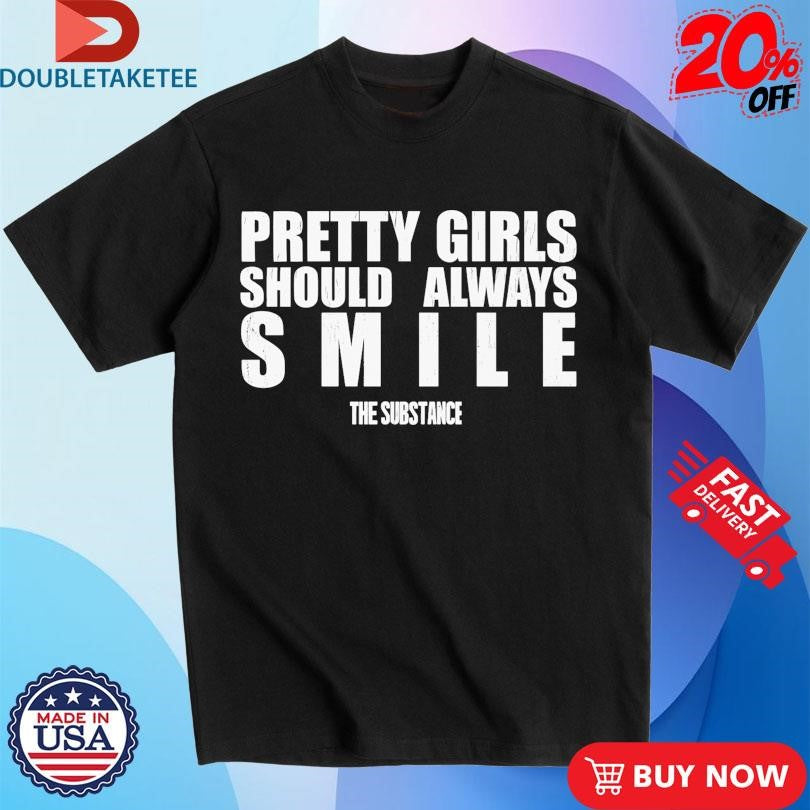 Official The Substance Pretty Girls Should Always Smile Shirts