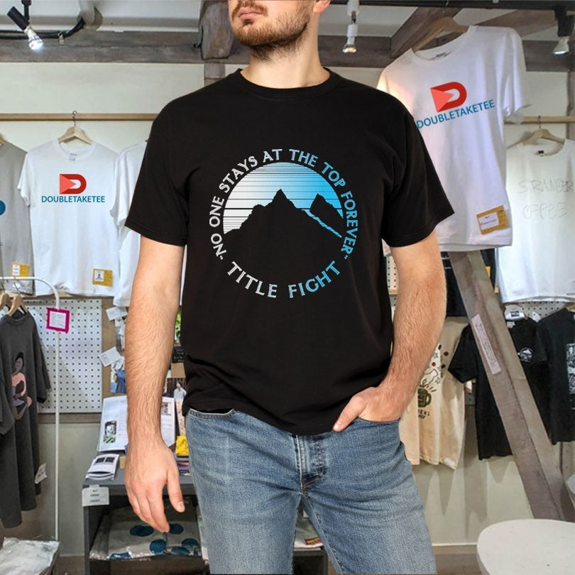 Official Title Fight No One Stays At The Top Forever Mountain Shirts