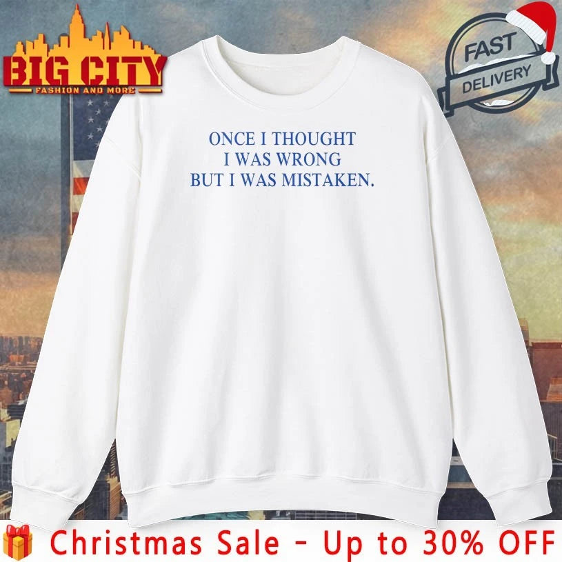 Once I Thought I Was Wrong But I Was Mistaken shirt