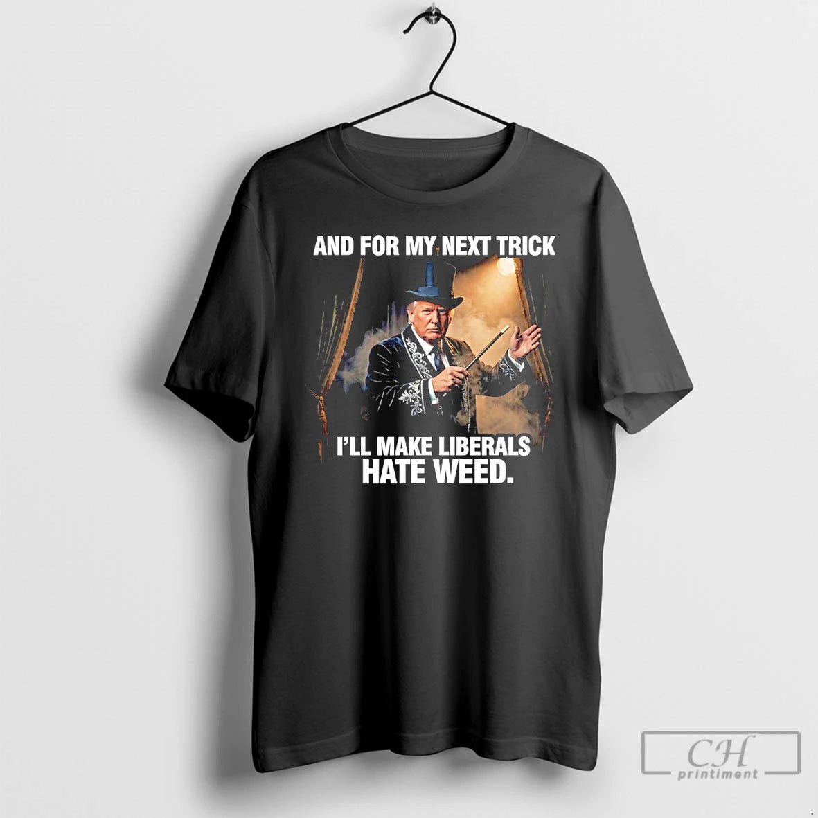 Premium Trump And For My Next Trick Ill Make Liberals Hate Weed T Shirts Sweater