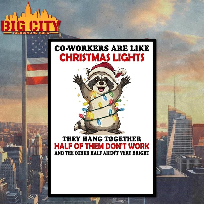Raccoon Santa co workers are like Christmas lights they hang together half of them don’t work and the other half Christmas shirt