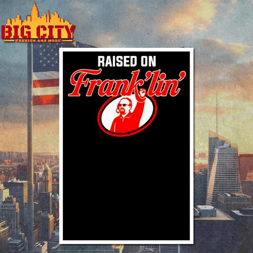 Raised on Frank’lin’ shirt