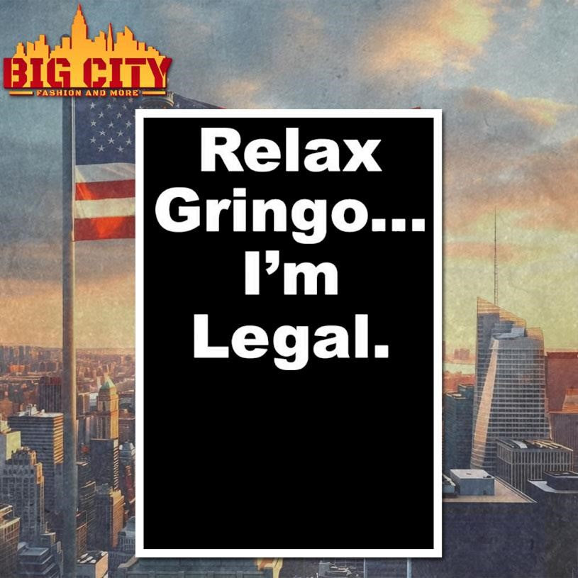 Relax Gringo..I’m Legal Shirt