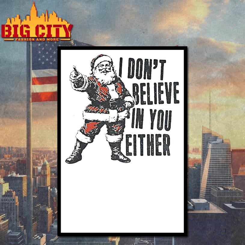 Santa Claus Christmas Quote I Dont Believe In You Either Shirt