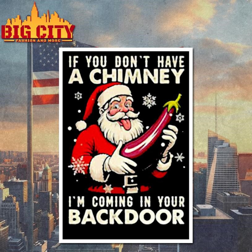 Santa If you don’t have a chimney I’m coming in your backdoor ugly Christmas shirt