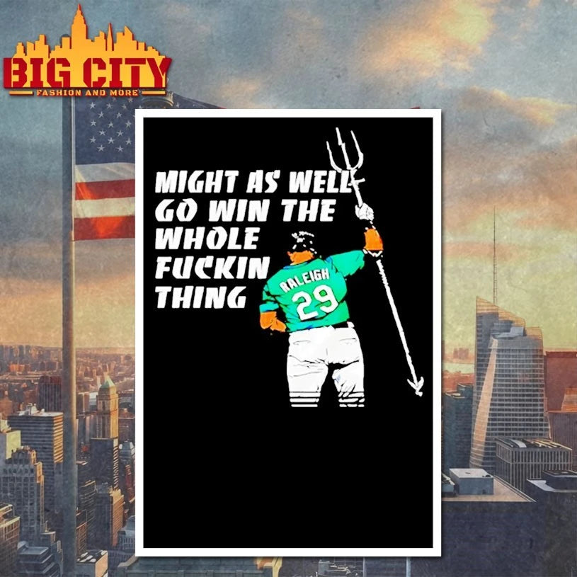 Seattle Mariners Cal Raleigh Might As Well Go Win The Whole Fuckin Thing Shirt