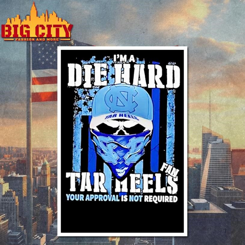 Skull Im A Die Hard North Carolina Tar Heels Fan Your Approval Is Not Required Us Flag Shirt