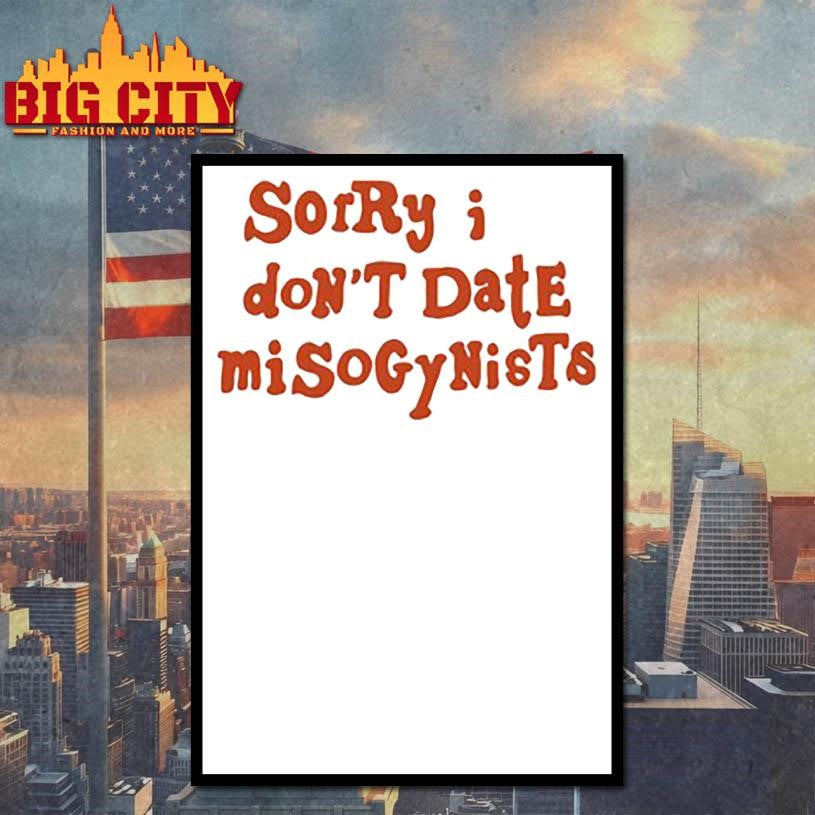 Sorry I Don’t Date Misogynists Shirt