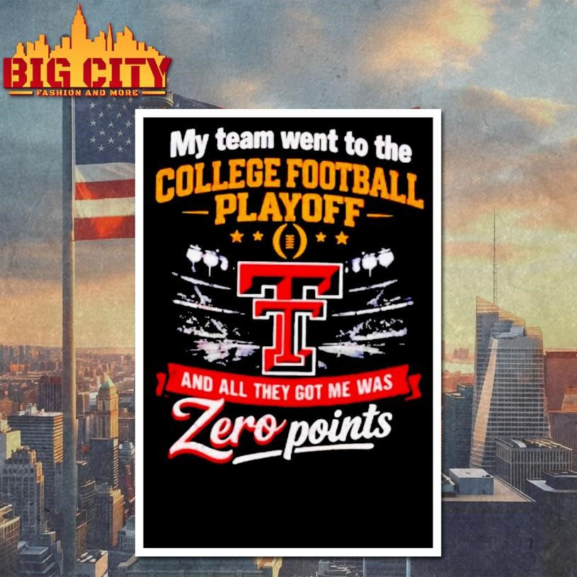 Texas Tech Red Raiders My Team Went To The Cfp And All They Got Me Was Zero Points Shirt