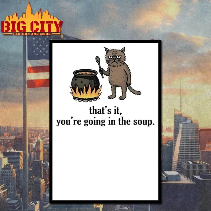 That’s It You’re Going In The Soup shirt