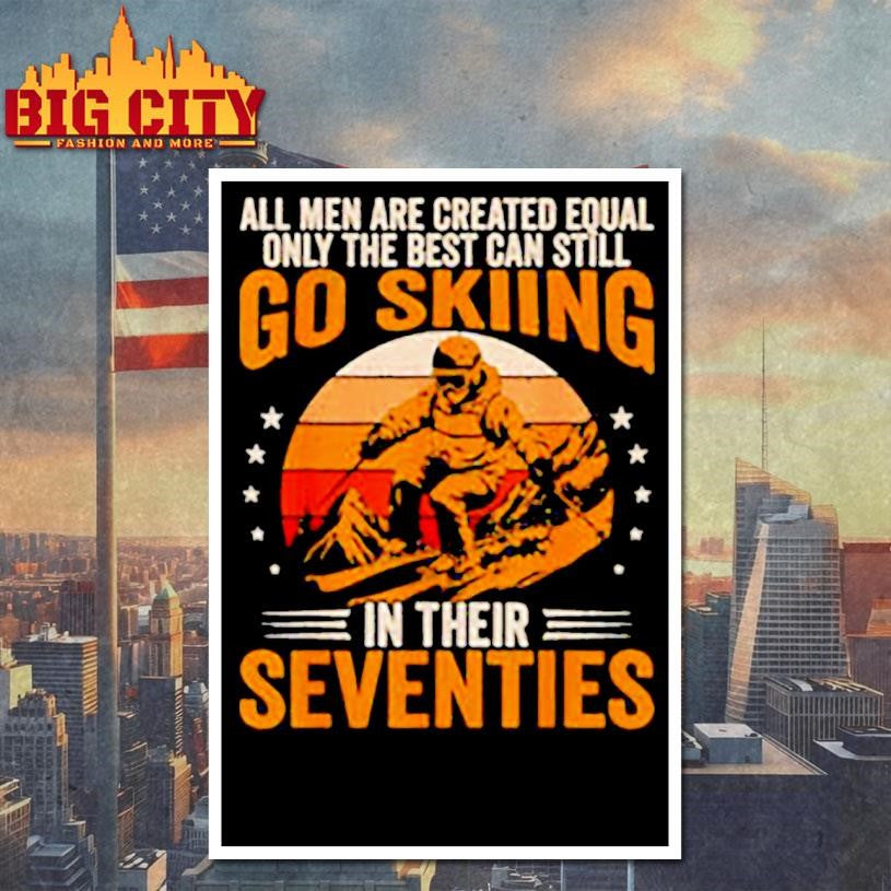 The Best Men Still Go Skiing in Their Seventies Funny Ski Shirt