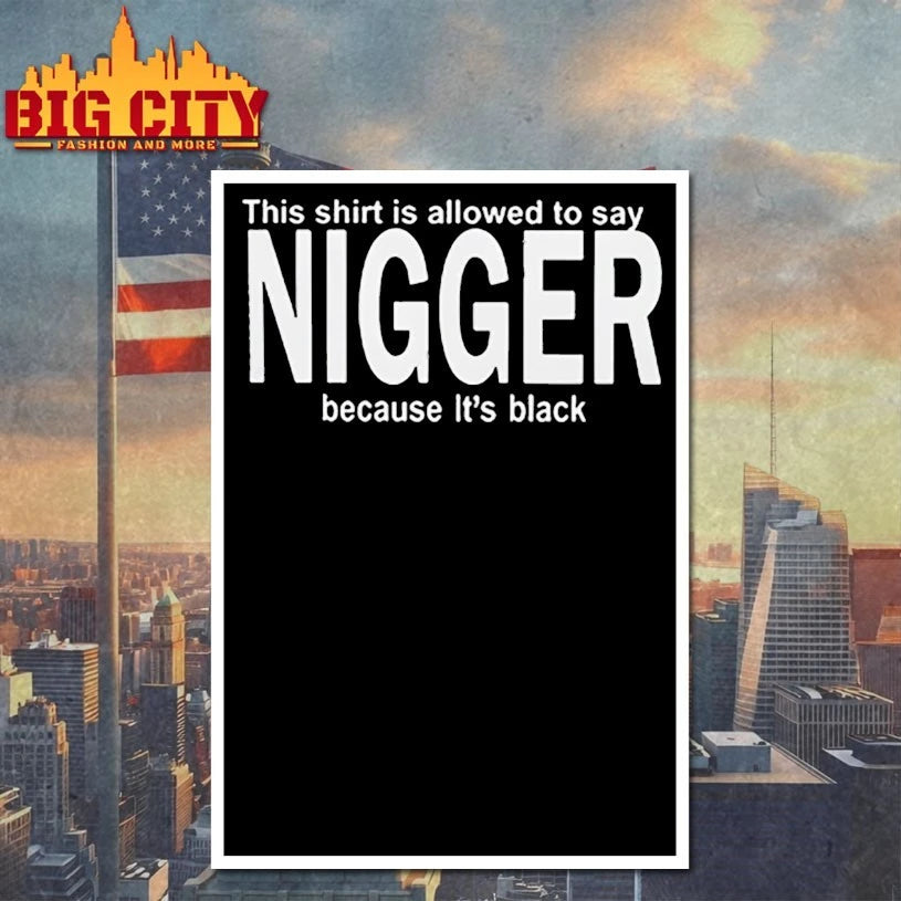 This Shirt Is Allowed To Say Nigger Because It’s Black shirt
