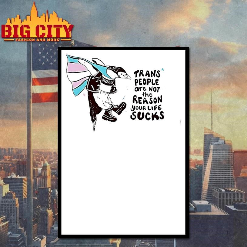 Trans People Are Not The Reason Your Life Sucks Shirt