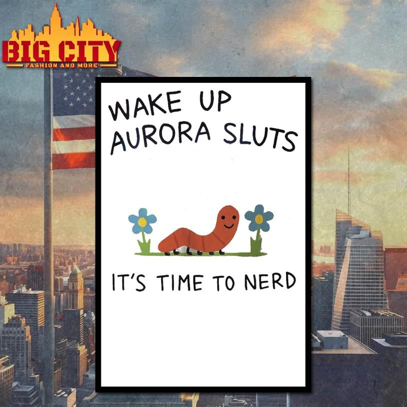 Wake Up Aurora Sluts It’s Time Ti Nerd Shirt