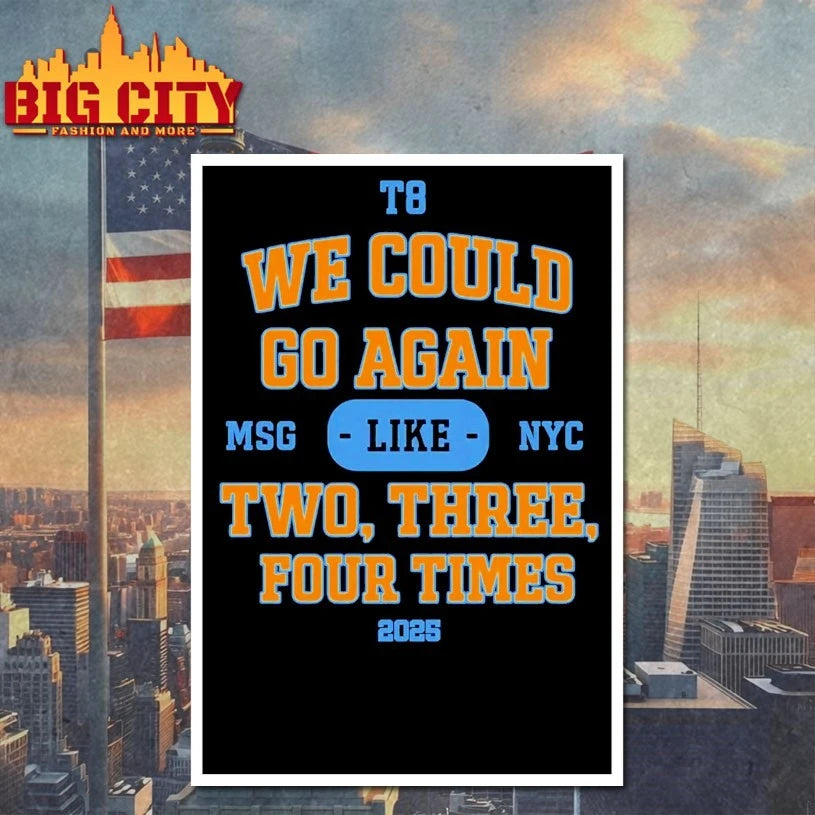 We Could Go Again Like Three Four Times MSG 2025 T8 Shirts