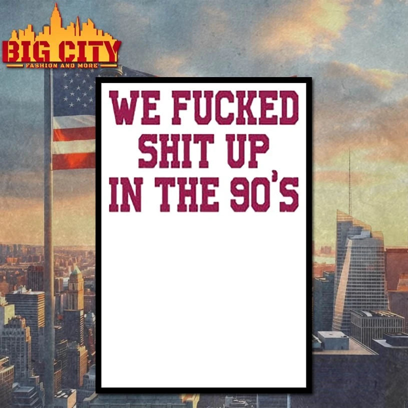 We Fucked Shit Up In The 90’s shirt